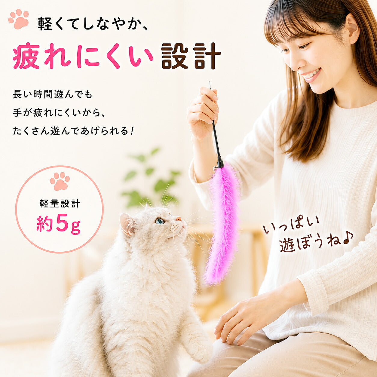 「軽くてしなやか、疲れにくい設計」。長時間遊んでも手が疲れにくいと説明し、軽量設計約5gと表記。ピンクの羽根を持つ女性と見上げる白猫